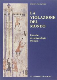 La violazione del mondo. Ricerche di epistemologia liturgica