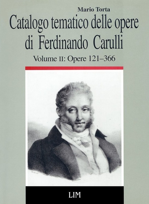 Catalogo tematico delle opere di Ferdinando Carulli. Vol. 2: Le opere con numero: opere 121-366... Catalogo tematico delle opere di Ferdinando Carulli. Vol. 2: Le opere con numero: opere 121-366...