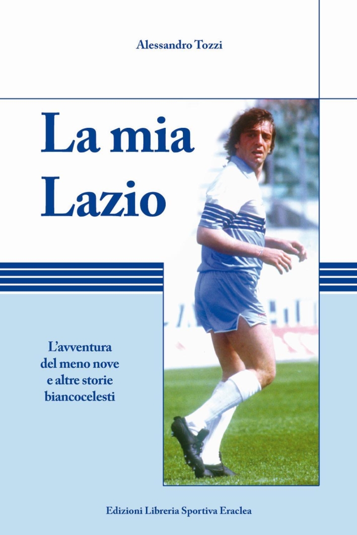 La mia Lazio. L'avventura nel meno nove e altre storie biancocelesti La mia Lazio. L'avventura nel meno nove e altre storie biancocelesti