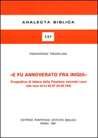 E fu annoverato fra iniqui. Prospettive di lettura della passione secondo Luca alla luce di Lc. 22, 37 (Is. 53, 12 d) E fu annoverato fra iniqui. Prospettive di lettura della passione secondo Luca alla luce di Lc. 22, 37 (Is. 53, 12 d)