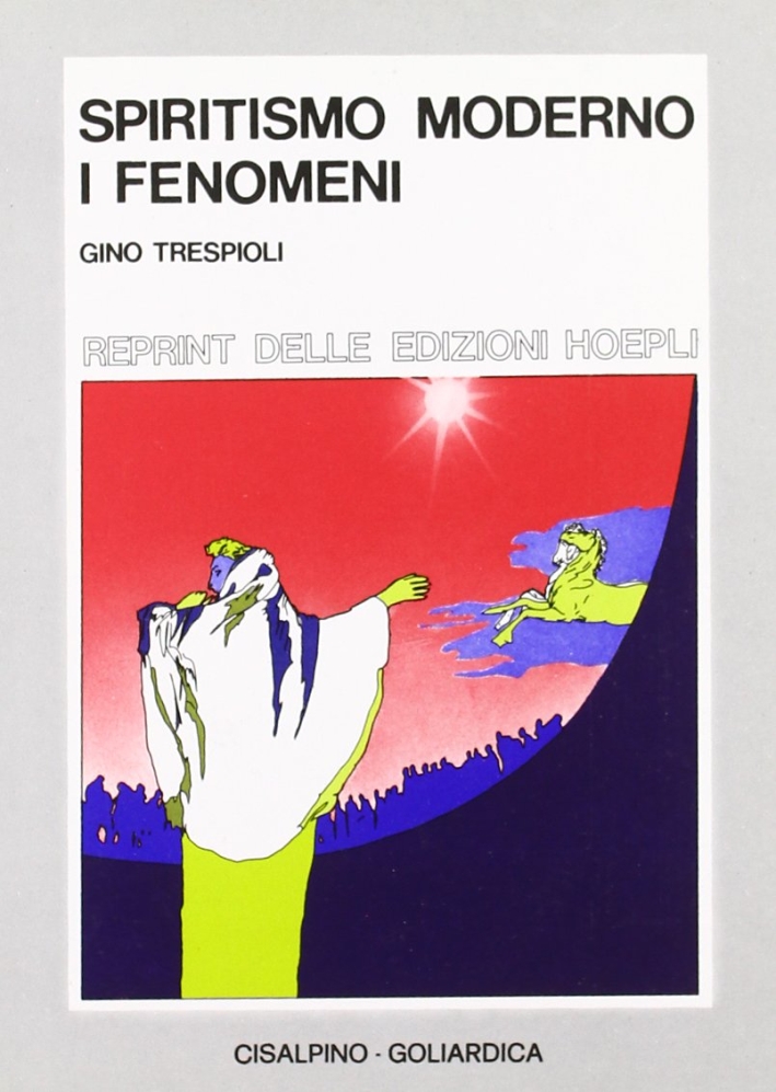 Spiritismo moderno. I fenomeni (rist. anast. Hoepli, 1934) Spiritismo moderno. I fenomeni (rist. anast. Hoepli, 1934)