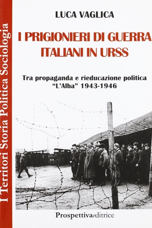 I prigionieri di guerra italiani in Urss. Tra propaganda e rieducazione, I prigionieri di guerra italiani in Urss. Tra propaganda e rieducazione,