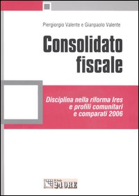 Consolidato fiscale. Disciplina nella riforma Ires e profili comunitari e comparati 2006 Consolidato fiscale. Disciplina nella riforma Ires e profili comunitari e comparati 2006