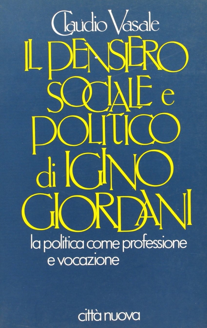Il pensiero sociale e politico di Igino Giordani. La politica come professione e vocazione Il pensiero sociale e politico di Igino Giordani. La politica come professione e vocazione