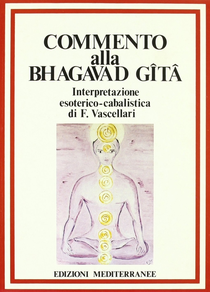 Commento alla Bhagavad Gita. Interpretazione esoterico-cabalistica Commento alla Bhagavad Gita. Interpretazione esoterico-cabalistica
