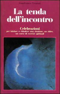 La tenda dell'incontro. Celebrazioni per iniziare o chiudere una riunione, un ritiro, un corso di esercizi spirituali La tenda dell'incontro. Celebrazioni per iniziare o chiudere una riunione, un ritiro, un corso di esercizi spirituali