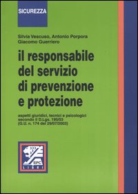 Il responsabile del servizio di prevenzione e protezione. Aspetti giuridici, tecnici e psicologici Il responsabile del servizio di prevenzione e protezione. Aspetti giuridici, tecnici e psicologici