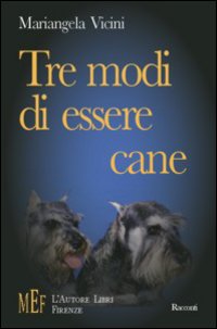 Tre modi di essere cane. Storie di cani Tre modi di essere cane. Storie di cani