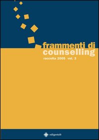 Frammenti di counselling. Raccolta 2005. Vol. 3 Frammenti di counselling. Raccolta 2005. Vol. 3