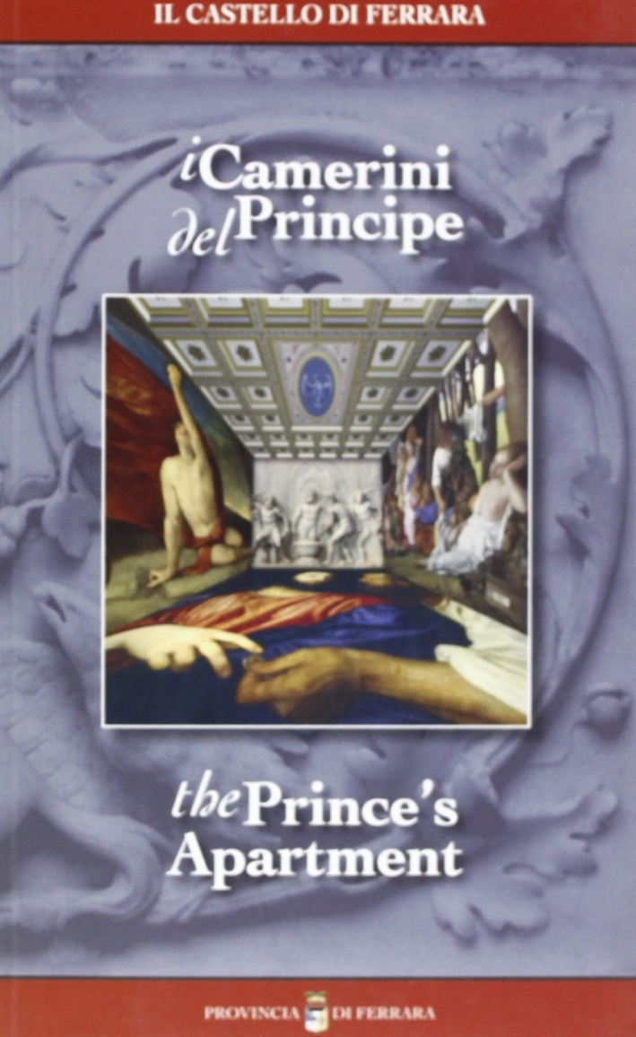 Il Castello di Ferrara. I Camerini del Principe. the Prince'S Apartment Il Castello di Ferrara. I Camerini del Principe. the Prince'S Apartment