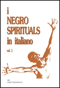 I negro spirituals in italiano. Vol. 1 I negro spirituals in italiano. Vol. 1