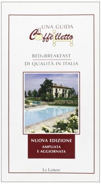 Caffèlletto 2006. Bed & breakfast di qualità in Italia