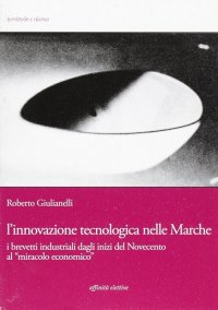 L'innovazione tecnologica nelle Marche. I brevetti industriali dagli inizi del Novecento al "miracolo economico"