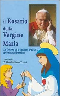 Il rosario della Vergine Maria. La lettera di Giovanni Paolo II spiegata ai bambini Il rosario della Vergine Maria. La lettera di Giovanni Paolo II spiegata ai bambini