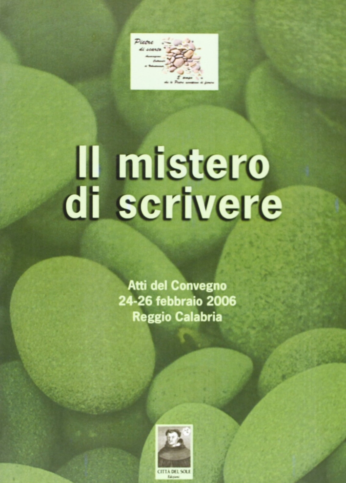 Il mistero di scrivere. Atti del Convegno (Reggio Calabria, 24-26 febbraio 2006) Il mistero di scrivere. Atti del Convegno (Reggio Calabria, 24-26 febbraio 2006)