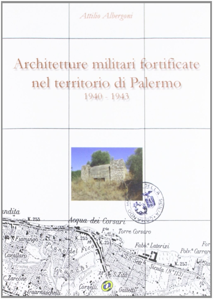 Architetture militari fortificate nel territorio di Palermo (1940-1943). Con CD-ROM Architetture militari fortificate nel territorio di Palermo (1940-1943). Con CD-ROM