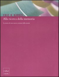 Alla ricerca della memoria. La storia di una nuova scienza della mente Alla ricerca della memoria. La storia di una nuova scienza della mente