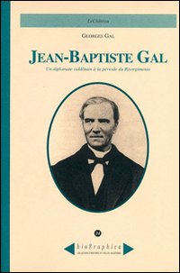 Jean-Baptiste Gal. Un diplomate valdôtain à la période du Risorgimento Jean-Baptiste Gal. Un diplomate valdôtain à la période du Risorgimento