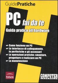 PC fai da te. Guida pratica all'hardware PC fai da te. Guida pratica all'hardware