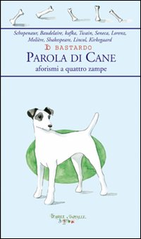 Io bastardo. Parola di cane. Aforismi a quattro zampe Io bastardo. Parola di cane. Aforismi a quattro zampe