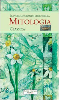 Il piccolo grande libro della mitologia classica Il piccolo grande libro della mitologia classica