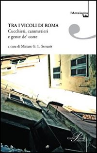 Tra i vicoli di Roma. Cucchieri, cammerieri e gente de corte Tra i vicoli di Roma. Cucchieri, cammerieri e gente de corte