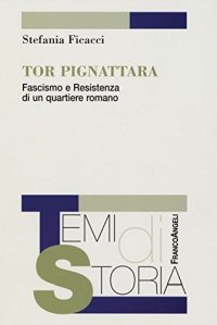 Tor Pignattara. Fascismo e resistenza di un quartiere romano