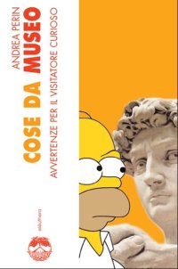 Cose da museo. Avvertenze per il visitatore curioso