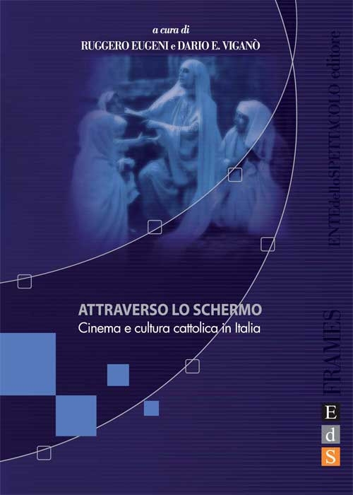 Attraverso lo schermo. Cinema e cultura cattolica in Italia Attraverso lo schermo. Cinema e cultura cattolica in Italia