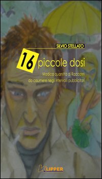 Sedici piccole dosi. Modica quantità di racconti da assumere negli intervalli pubblicitari Sedici piccole dosi. Modica quantità di racconti da assumere negli intervalli pubblicitari
