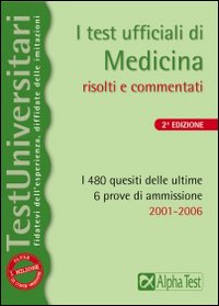 I Test Ufficiali di Medicina. I 480 Quesiti delle Ultime 6 Prove di Ammissione 2001-2006 I Test Ufficiali di Medicina. I 480 Quesiti delle Ultime 6 Prove di Ammissione 2001-2006