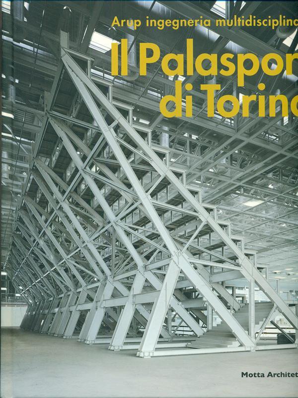 Il Palasport di Torino. Arup ingegneria multidisciplinare. The Palasport in Turin. Arup's Multidisciplinary Approach Il Palasport di Torino. Arup ingegneria multidisciplinare. The Palasport in Turin. Arup's Multidisciplinary Approach