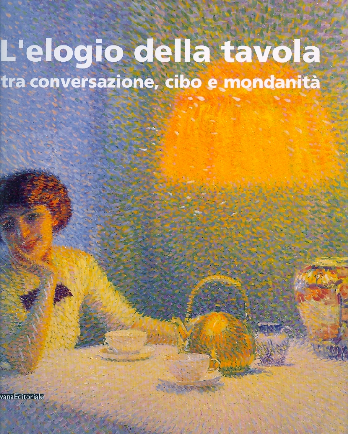 L'Elogio della Tavola tra Conversazione, Cibo e Mondanità. La Pittura Italiana dell'Ottocento e del Primo Novecento nelle Collezioni Pubbliche e Private Italiane L'Elogio della Tavola tra Conversazione, Cibo e Mondanità. La Pittura Italiana dell'Ottocento e del Primo Novecento nelle Collezioni Pubbliche e Private Italiane
