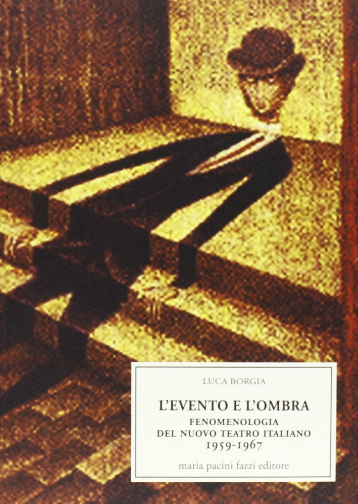 L'evento e l'ombra. Fenomenologia del nuovo teatro italiano 1959-1967 L'evento e l'ombra. Fenomenologia del nuovo teatro italiano 1959-1967