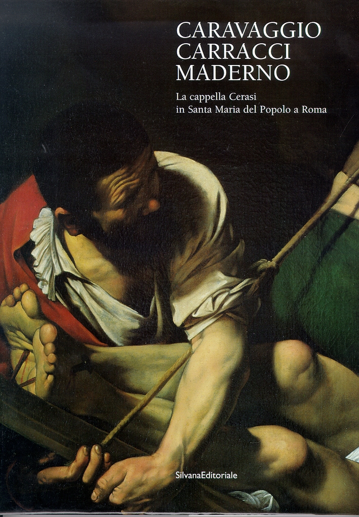 Caravaggio, Carracci, Maderno. La Cappella Cerasi in Santa Maria del Popolo a Roma