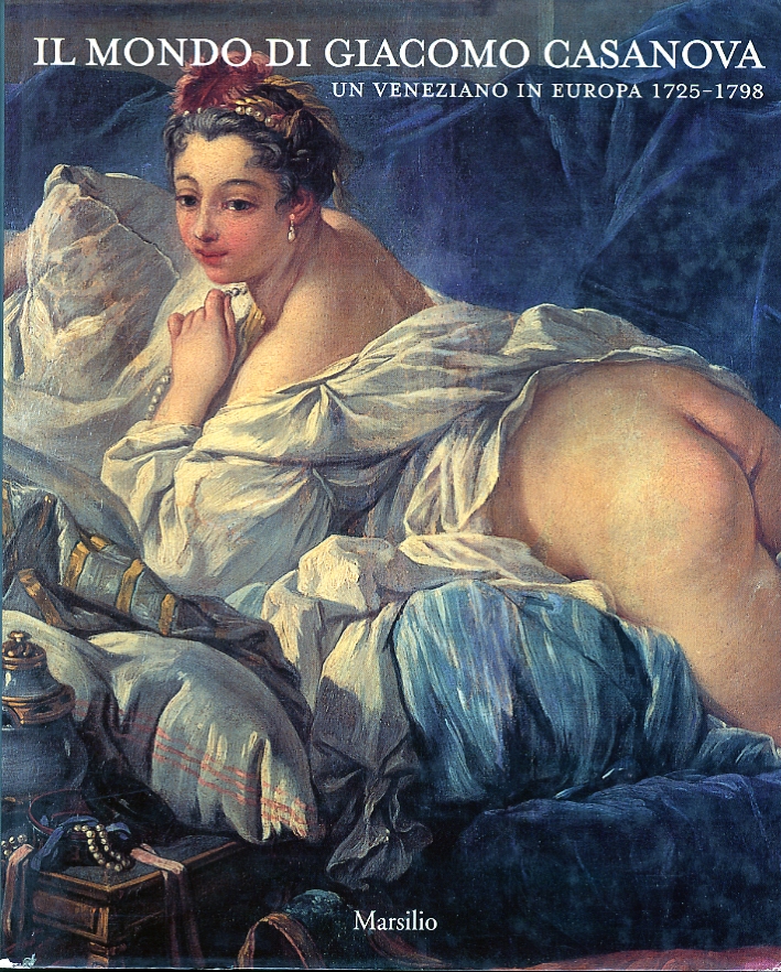 Il mondo di Giacomo Casanova. Un veneziano in Europa. 1725-1798 Il mondo di Giacomo Casanova. Un veneziano in Europa. 1725-1798