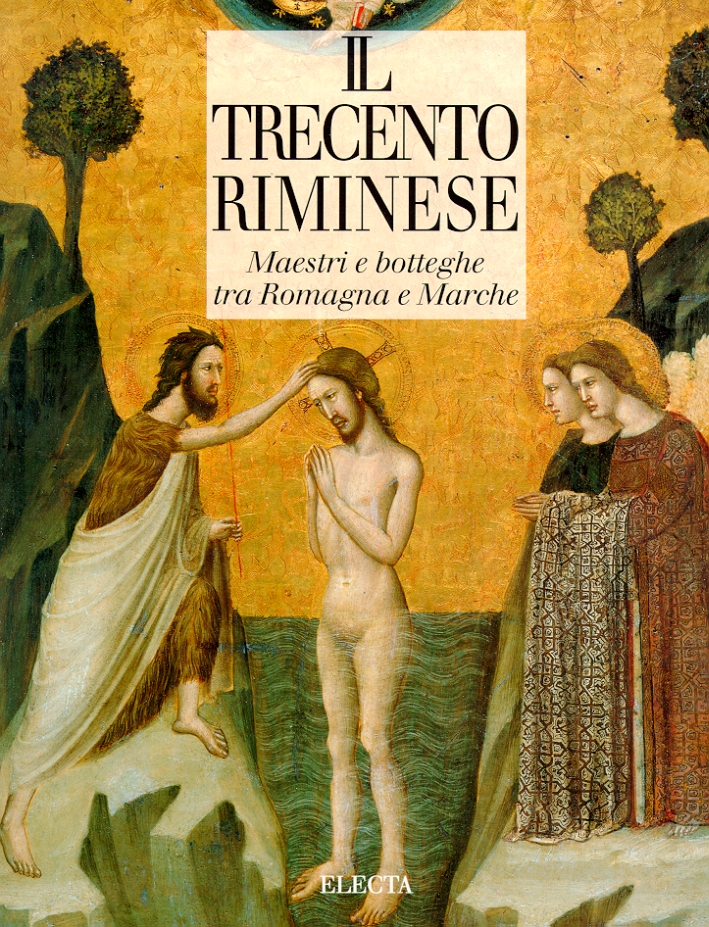 Il Trecento riminese. Maestri e botteghe tra Romagna e Marche Il Trecento riminese. Maestri e botteghe tra Romagna e Marche
