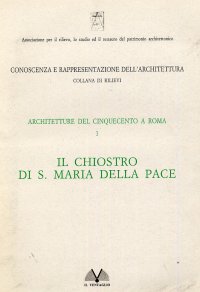 Architetture del Cinquecento a Roma. I. Il chiostro di S. Maria della Pace