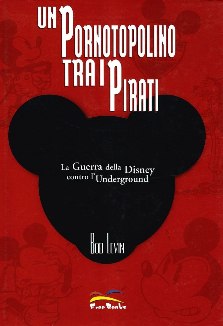 Un Pornotopolino tra i Pirati. La Guerra della Disney Contro l'Underground Un Pornotopolino tra i Pirati. La Guerra della Disney Contro l'Underground