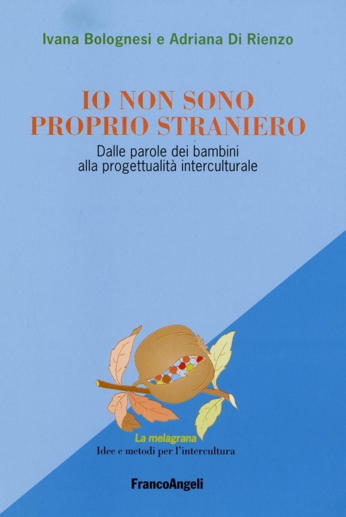 Io non sono proprio straniero. Dalle parole dei bambini alla progettualità interculturale Io non sono proprio straniero. Dalle parole dei bambini alla progettualità interculturale