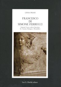 Francesco di Simone Ferrucci. Itinerari di uno Scultore Fiorentino fra Toscana, Romagna e Montefeltro