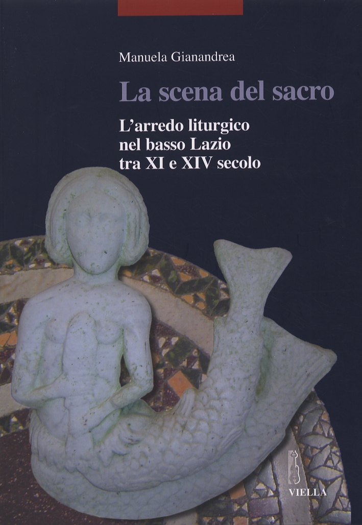 La scena del sacro. L'arredo liturgico nel basso Lazio tra XI e XIV secolo La scena del sacro. L'arredo liturgico nel basso Lazio tra XI e XIV secolo