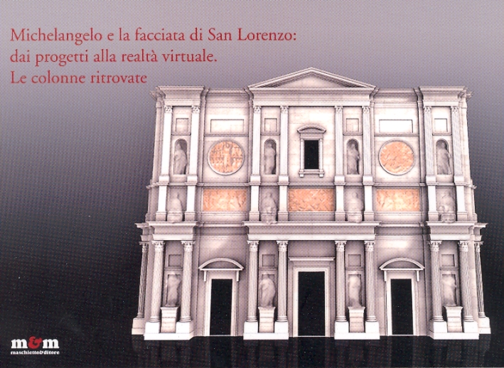 Michelangelo e la Facciata di San Lorenzo: dai Progetti alla Realtà Virtuale. Le Colonne Ritrovate Michelangelo e la Facciata di San Lorenzo: dai Progetti alla Realtà Virtuale. Le Colonne Ritrovate