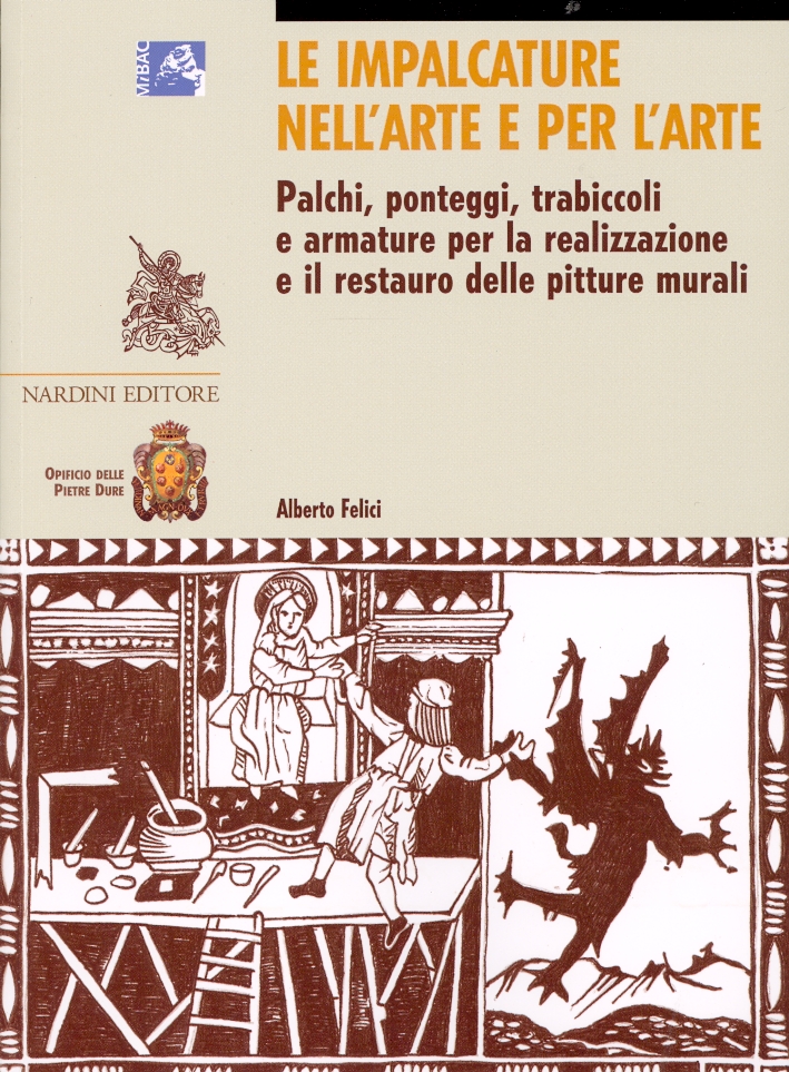 Le Impalcature nell'Arte e per l'Arte. Palchi, Ponteggi, Trabiccoli e Armature per la Realizzazione e il Restauro delle Pitture Murali Le Impalcature nell'Arte e per l'Arte. Palchi, Ponteggi, Trabiccoli e Armature per la Realizzazione e il Restauro delle Pitture Murali