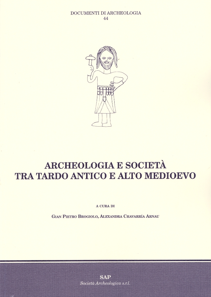 Archeologia e società tra Tardo Antico e Alto Medioevo Archeologia e società tra Tardo Antico e Alto Medioevo