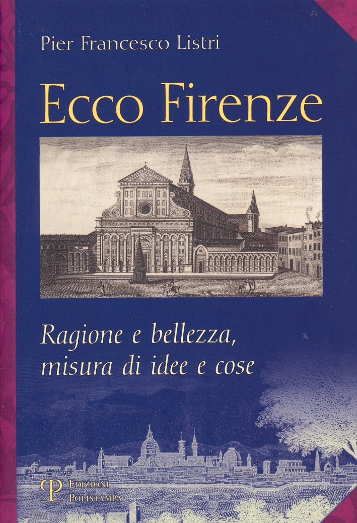Ecco Firenze. Ragioni e bellezza, misura di idee e cose Ecco Firenze. Ragioni e bellezza, misura di idee e cose