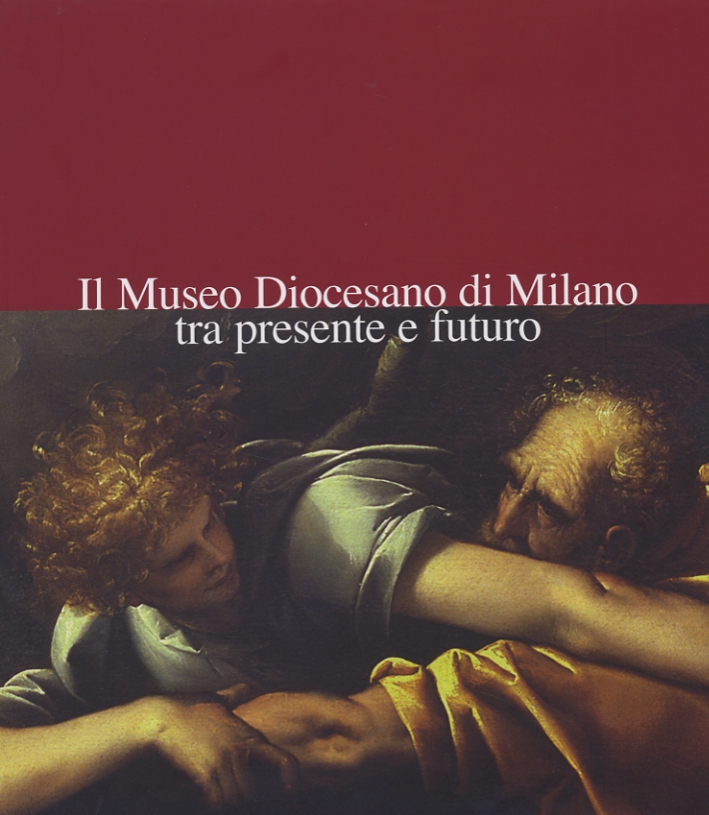 Il Museo Diocesano di Milano tra presente e futuro Il Museo Diocesano di Milano tra presente e futuro