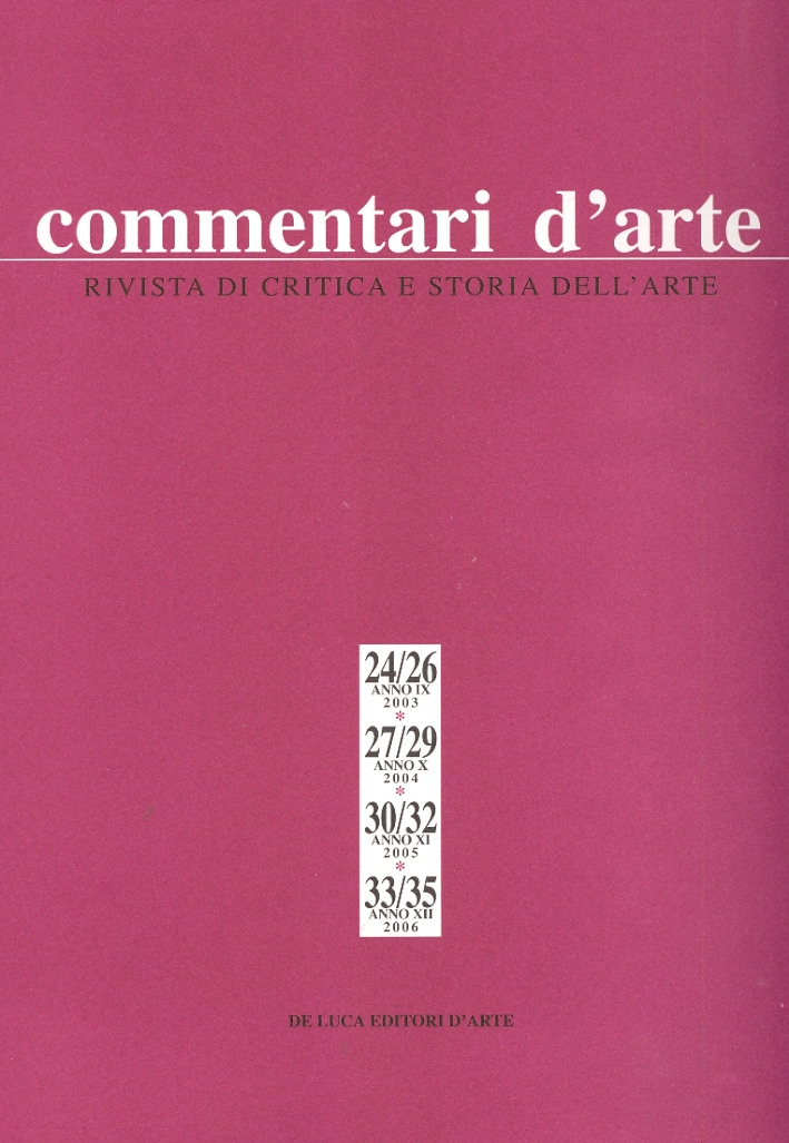 Commentari d'arte. Anno IX 24/26-2003. Anno X 27/29-2004. Anno XI 30/31-2005. Anno XII 33/35-2006 Commentari d'arte. Anno IX 24/26-2003. Anno X 27/29-2004. Anno XI 30/31-2005. Anno XII 33/35-2006