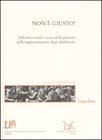 Non è giusto! Dilemmi morali e senso della giustizia nelle rappresentazioni degli adolescenti Non è giusto! Dilemmi morali e senso della giustizia nelle rappresentazioni degli adolescenti