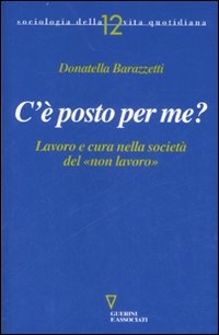 C'è posto per me? Lavoro e cura nella società del C'è posto per me? Lavoro e cura nella società del